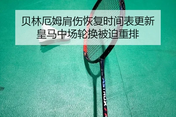 贝林厄姆肩伤恢复时间表更新 皇马中场轮换被迫重排 | QYSports